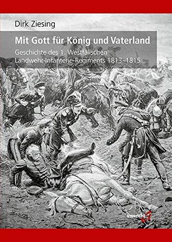 Mit Gott für König und Vaterland: Geschichte des 1. Westfälischen Landwehr-Infanterie-Regiments 1813-1815