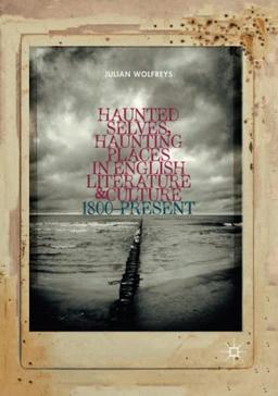 Haunted Selves, Haunting Places in English Literature and Culture: 1800–Present