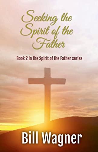 Seeking the Spirit of the Father: "Book 2 of the Spirit of the Father series"