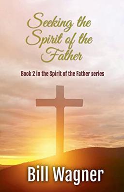 Seeking the Spirit of the Father: "Book 2 of the Spirit of the Father series"