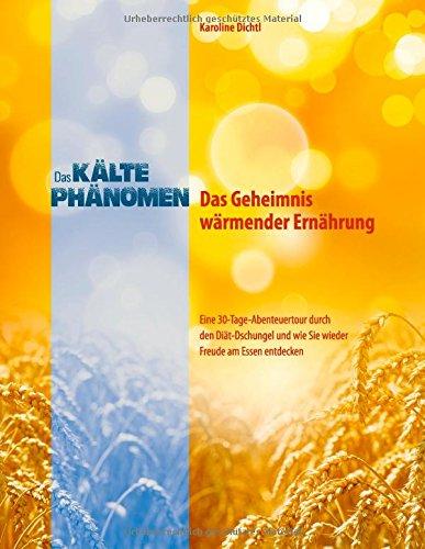 Das Kältephänomen - Das Geheimnis wärmender Ernährung: Eine 30-Tage-Abenteuertour durch den Diät-Dschungel und wie Sie wieder Freude am Essen entdecken