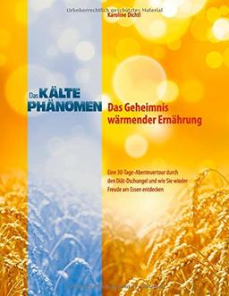 Das Kältephänomen - Das Geheimnis wärmender Ernährung: Eine 30-Tage-Abenteuertour durch den Diät-Dschungel und wie Sie wieder Freude am Essen entdecken