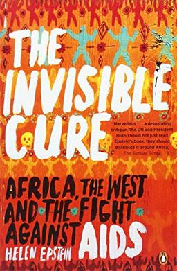 The Invisible Cure: Africa, the West and the Fight Against AIDS