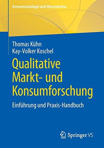 Qualitative Markt- und Konsumforschung: Einführung und Praxis-Handbuch (Konsumsoziologie und Massenkultur)