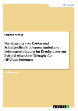 Verringerung von Kosten und Schnittstellen-Problemen. Ambulante Leistungserbringung im Krankenhaus am Beispiel einer Akut-Therapie für HIV/Aids-Patienten