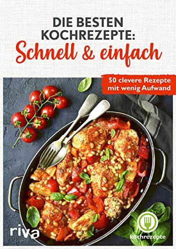 Die besten Kochrezepte: Schnell & einfach: 50 clevere Rezepte mit wenig Aufwand. Leckere und simple Gerichte zum Nachkochen. Praktische Ideen für den Alltag. Für Anfänger, Berufstätige, Familien