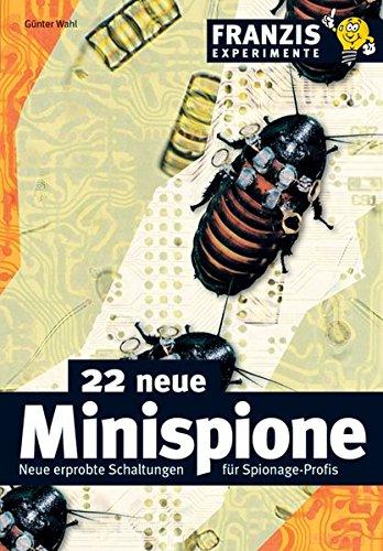 22 neue Minispione: Neue erprobte Schaltungen für Spionage-Profis (Franzis Experimente)