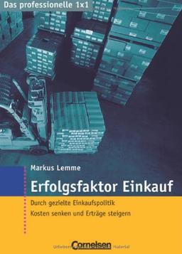 Das professionelle 1 x 1: Erfolgsfaktor Einkauf: Durch gezielte Einkaufspolitik Kosten senken und Erträge steigern