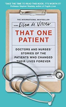 That One Patient: Doctors and Nurses’ Stories of the Patients Who Changed Their Lives Forever