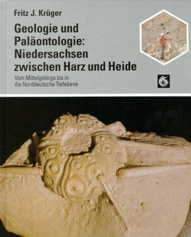 Geologie und Paläontologie: Niedersachsen zwischen Harz und Heide. Vom Mittelgebirge bis in die Norddeutsche Tiefebene