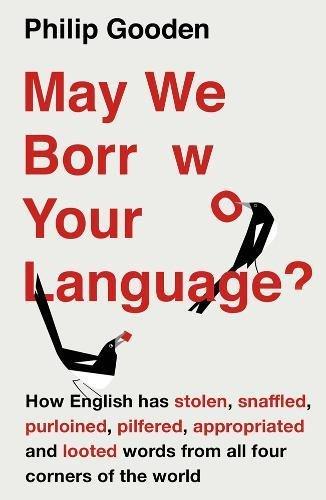 May We Borrow Your Language?: How English Steals Words From All Over the World