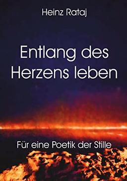 Entlang des Herzens leben: Für eine Poetik der Stille