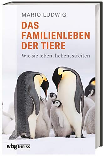 Das Familienleben der Tiere Wie sie leben, lieben, streiten. Erstaunliche Tiergeschichten, Neues aus der Forschung, wissenschaftliche Fakten aus Biologie & Zoologie. Spannend & unterhaltsam!