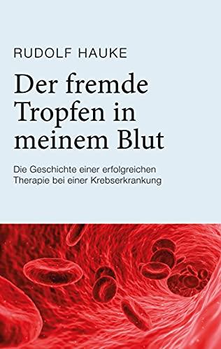 Der fremde Tropfen in meinem Blut: Die Geschichte einer erfolgreichen Therapie bei einer Krebserkrankung