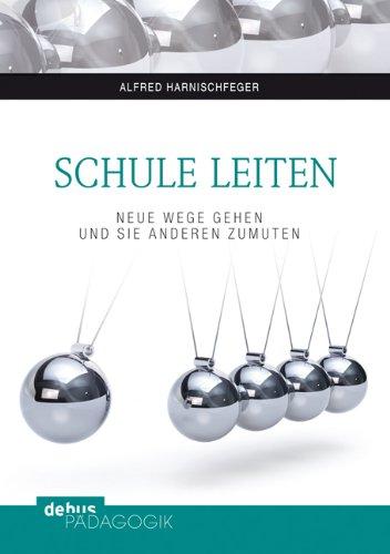 Schule leiten: Neue Wege gehen und sie Anderen zumuten