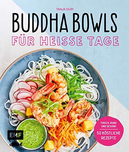 Buddha Bowls für heiße Tage: Frisch, rund und gesund: 50 köstliche Rezepte