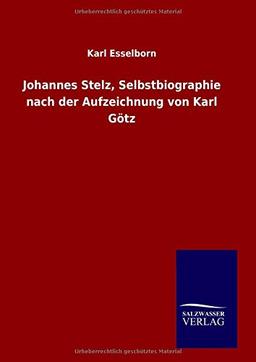 Johannes Stelz, Selbstbiographie nach der Aufzeichnung von Karl Götz