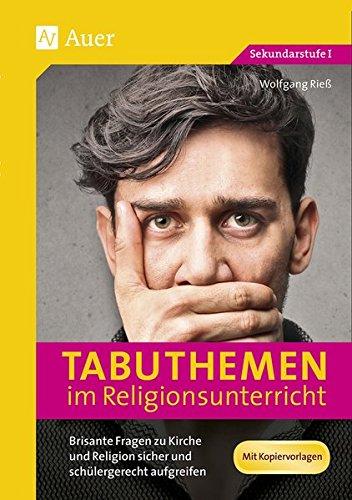 Tabuthemen im Religionsunterricht: Brisante Fragen zu Kirche und Religion sicher und schülergerecht aufgreifen (5. bis 10. Klasse)