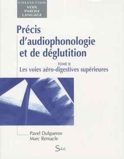 Précis d'audiophonologie et de déglutition. Vol. 2. Les voies aéro-digestives supérieures