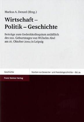 Wirtschaft, Politik, Geschichte (Studien Zur Gewerbe- Und Handelsgeschichte der Vorindustriel)