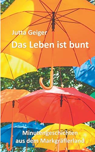 Das Leben ist bunt: Minutengeschichten aus dem Markgräflerland