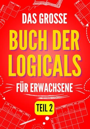 Das große Buch der Logicals für Erwachsene, Teil 2: weitere 100 unterhaltsame und herausfordernde Logikrätsel