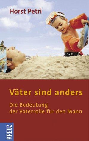 Väter sind anders: Die Bedeutung der Vaterrolle für den Mann