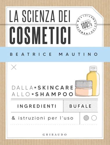 La scienza dei cosmetici. Dalla skincare allo shampoo. Ingredienti, bufale & istruzioni per l’uso (Straordinariamente)