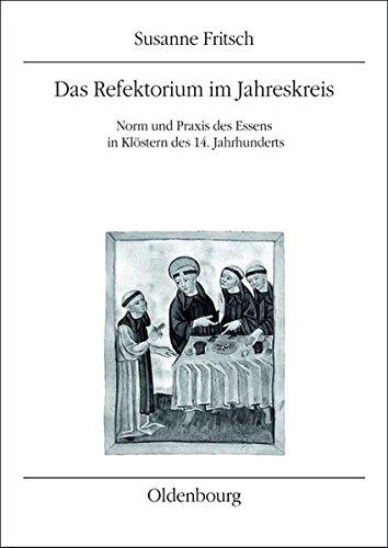 Das Refektorium im Jahreskreis: Norm und Praxis des Essens in Klöstern des 14. Jahrhunderts (Veröffentlichungen des Instituts für Österreichische ... / MIÖG Veröffentlichungen, Band 50)