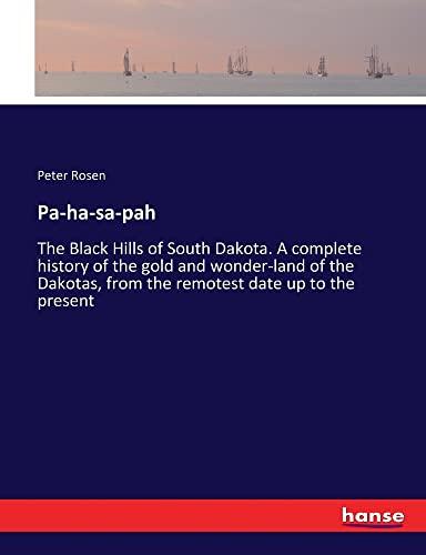 Pa-ha-sa-pah: The Black Hills of South Dakota. A complete history of the gold and wonder-land of the Dakotas, from the remotest date up to the present