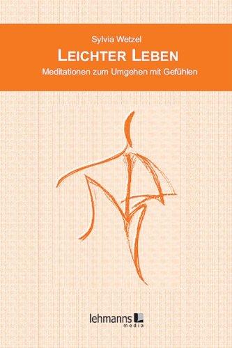 Leichter Leben: Meditationen zum Umgehen mit Gefühlen