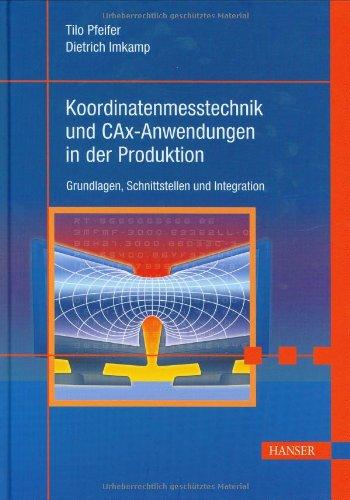 Koordinatenmesstechnik und CAX-Anwendungen in der Produktion: Grundlagen, Schnittstellen und  Integration