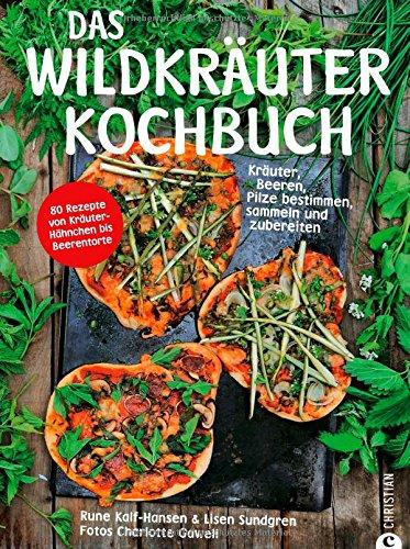 Wildkräuter Kochbuch: Kräuter, Beeren, Pilze bestimmen, sammeln und zubereiten; Rezepte für die beliebtesten Wildpflanzen inkl. Tipps zur Bestimmung