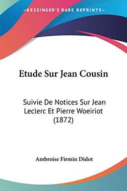 Etude Sur Jean Cousin: Suivie De Notices Sur Jean Leclerc Et Pierre Woeiriot (1872)