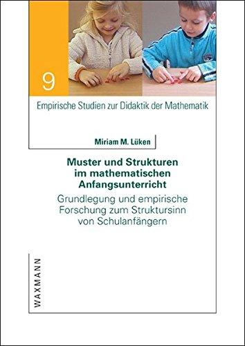 Muster und Strukturen im mathematischen Anfangsunterricht: Grundlegung und empirische Forschung zum Struktursinn von Schulanfängern (Empirische Studien zur Didaktik der Mathematik)