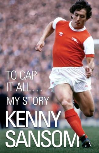 Kenny Sansom: To Cap It All: To Cap it All...My Story