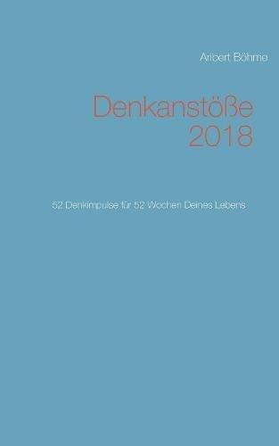 Denkanstöße 2018: 52 Denkimpulse für 52 Wochen Deines Lebens