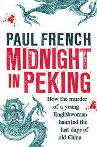 Midnight in Peking: How the Murder of a Young Englishwoman Haunted the Last Days of Old China