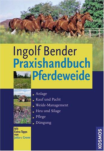 Praxishandbuch Pferdeweide: Anlage. Kauf und Pacht. Weide-Management. Heu und Silage. Pflege. Düngung