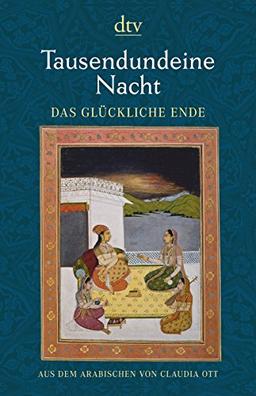 Tausendundeine Nacht. Das glückliche Ende: Nach der Handschrift der Rasit-Efendi-Bibliothek Kayseri erstmals ins Deutsche übertragen von Claudia Ott. Mit Kalligraphien von Mustafa Emary