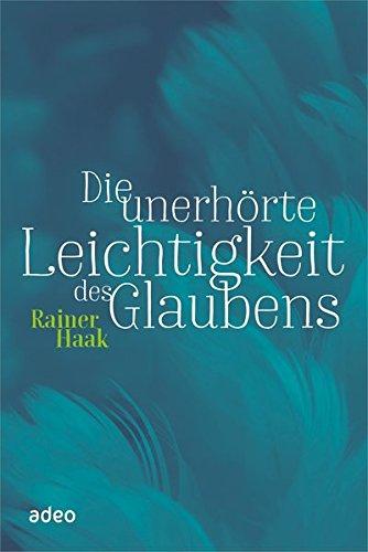 Die unerhörte Leichtigkeit des Glaubens