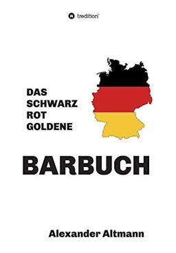 Das schwarzrotgoldene Barbuch: 600 Cocktailrezepturen aus 100 Jahren Barkultur, ausschließlich gemixt mit deutschen Produkten.