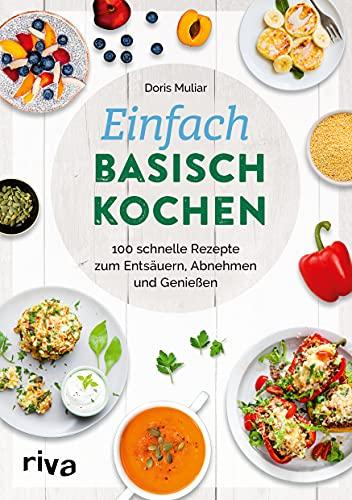 Einfach basisch kochen: 100 schnelle Rezepte zum Entsäuern, Abnehmen und Genießen. Leckere Gerichte gegen Übersäuerung, für einen regulierten Säuren-Basen-Haushalt und eine gesunde Säure-Basen-Balance