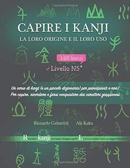 Capire i kanji, la loro origine e il loro uso: Un corso di kanji (e un piccolo dizionario) per principianti e non! Per capire, ricordare e farsi conquistare dai caratteri giapponesi