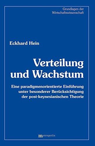 Verteilung und Wachstum: Eine paradigmenorientierte Einführung unter besonderer Berücksichtigung der post-keynesianischen Theorie (Grundlagen der Wirtschaftswissenschaft)