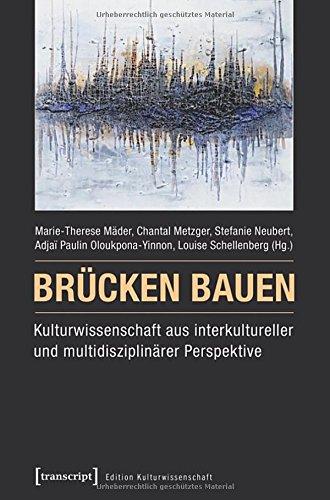 Brücken bauen - Kulturwissenschaft aus interkultureller ind multidisziplinärer Perspektive (Edition Kulturwissenschaft)