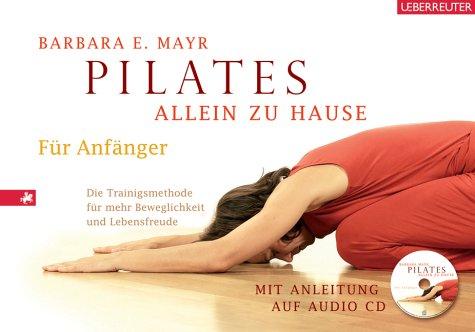 Pilates allein zu Hause: Die Trainingsmethode für mehr Beweglichkeit und Lebensfreude. Mit Anleitung auf Audio - CD