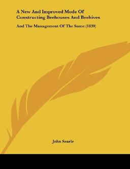 A New And Improved Mode Of Constructing Beehouses And Beehives: And The Management Of The Same (1839)