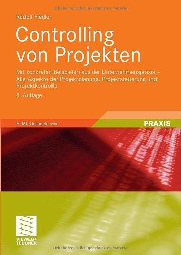 Controlling von Projekten: Mit konkreten Beispielen aus der Unternehmenspraxis - Alle Aspekte der Projektplanung, Projektsteuerung und Projektkontrolle