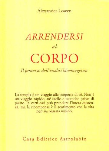 Arrendersi al corpo. Il processo dell'analisi bioenergetica